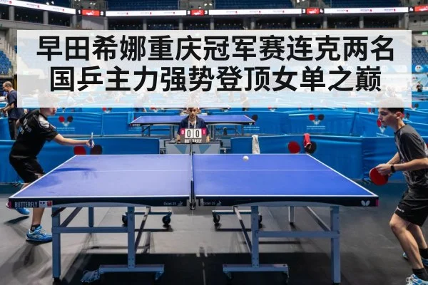 早田希娜重庆冠军赛连克两名国乒主力强势登顶女单之巅